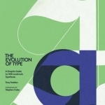 The Evolution of Type: A Graphic Guide to 100 Landmark Typefaces