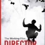 The Working Film Director: How to Arrive, Survive and Thrive in the Director&#039;s Chair