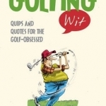 Golfing Wit: Quips and Quotes for the Golf - Obsessed