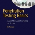 Penetration Testing Basics: A Quick-Start Guide to Breaking into Systems: 2017
