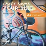 Craft Bomb Your Bike: 20 Makes for You and Your Bike