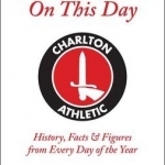 Charlton Athletic On This Day: History, Facts &amp; Figures from Every Day of the Year