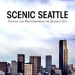 Scenic Seattle: Touring &amp; Photographing the Emerald City