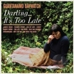Darling... It&#039;s Too Late by Guantanamo Baywatch