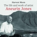 Harvest Moon: The Life and Work of Artist Aneurin Jones