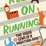 Keep on Running: The Highs and Lows of a Marathon Addict