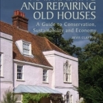 Maintaining and Repairing Old Houses: A Guide to Conservation, Sustainability and Economy