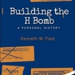 Building the H Bomb: A Personal History