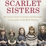 The Scarlet Sisters: My Nanna&#039;s Story of Secrets and Heartache on the Banks of the River Thames