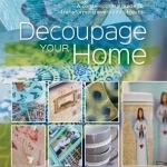 Decoupage Your Home: A Contemporary Guide to Transforming Everyday Objects