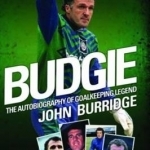 Budgie: The Autobiography of Goalkeeping Legend John Burridge