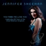 You Made Me Love You by Jennifer Sheehan