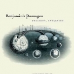 Benjamin&#039;s Passages: Dreaming, Awakening