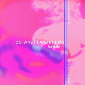Do What I Wanna Do - Single by Leah Kate