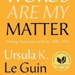 Words are My Matter: Writings About Life and Books, 2000-2016, with a Journal of a Writer&#039;s Week