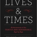 Lives &amp; Times: Achievements of the Famous and Remarkable, Age by Age