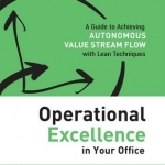 Operational Excellence in Your Office: A Guide to Achieving Autonomous Value Stream Flow with Lean Techniques