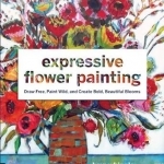Expressive Flower Painting: Simple Mixed Media Techniques for Bold Beautiful Blooms