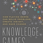 Knowledge Games: How Playing Games Can Solve Problems, Create Insight, and Make Change