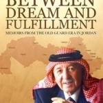 Between Dream and Fulfillment: Memoirs from the Old Guard Era in Jordan