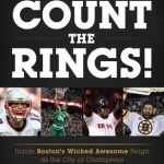 Count the Rings!: Inside Boston&#039;s Wicked Awesome Reign as the City of Champions