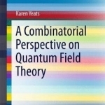 A Combinatorial Perspective on Quantum Field Theory: 2017