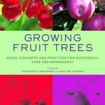 Growing Fruit Trees: Novel Concepts and Practices for Successful Care and Management