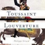 Toussaint Louverture: A Revolutionary Life