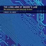 The Long Arm of Moore&#039;s Law: Microelectronics and American Science