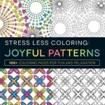 Stress Less Coloring: Joyful Patterns: 100+ Coloring Pages for Fun and Relaxation