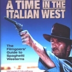 Once Upon A Time in the Italian West: The Filmgoers&#039; Guide to Spaghetti Westerns