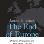 The End of Europe: Dictators, Demagogues, and the Coming Dark Age