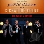 Oh, What a Savior by Ernie Haase / Ernie Haase &amp; Signature Sound / Signature Sound