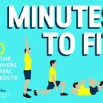 7 Minutes to Fit: 50 Anytime, Anywhere Interval Workouts