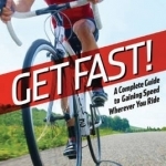 Get Fast!: A Complete Guide to Gaining Speed Wherever You Ride