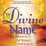 The Divine Name: Invoke the Sacred Sound That Can Heal and Transform