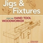 Jigs &amp; Fixtures for the Hand Tool Woodworker: 50 Classic Devices You Can Make