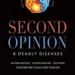 Second Opinion: 8 Deadly Diseases--Western Medicine, Eastern Medicine, You Power: Together They Could Save Your Life