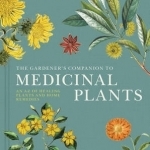 The Gardener&#039;s Companion to Medicinal Plants: An A-Z of Healing Plants and Home Remedies
