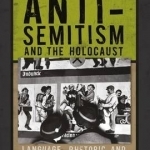 Anti-Semitism and the Holocaust: Language, Rhetoric and the Traditions of Hatred