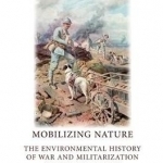 Mobilizing Nature: The Environmental History of War and Militarization in Modern France