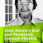 John Stewart Bell and Twentieth Century Physics: Vision and Integrity