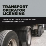 Transport Operator Licensing: A Practical Guide for Goods and Passenger Operators