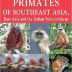 A Naturalist&#039;s Guide to the Primates of South East Asia, East Asia and the Indian Sub-Continent
