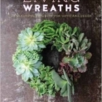 Living Wreaths: Stepbystep Instructions for Making 20 Beautiful Wreaths