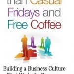 It Takes More Than Casual Fridays and Free Coffee: Building a Business Culture That Works for Everyone