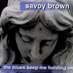 Blues Keep Me Holding On by Savoy Brown