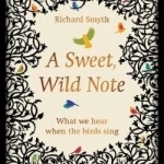 A Sweet, Wild Note: What We Hear When the Birds Sing