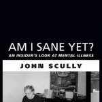 Am I Sane Yet?: An Insider&#039;s Look at Mental Illness