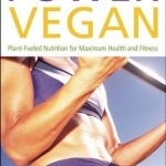 Power Vegan: Plant-Fueled Nutrition for Maximum Health and Fitness